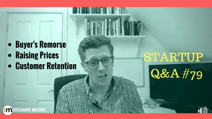 Buyer’s Remorse, Raising Prices and Customer Retention – Startup Q&A #79