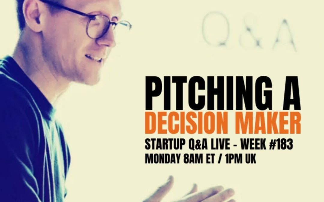 Pitching Decision Makers – Startup Business Q&A LIVE: Week #183