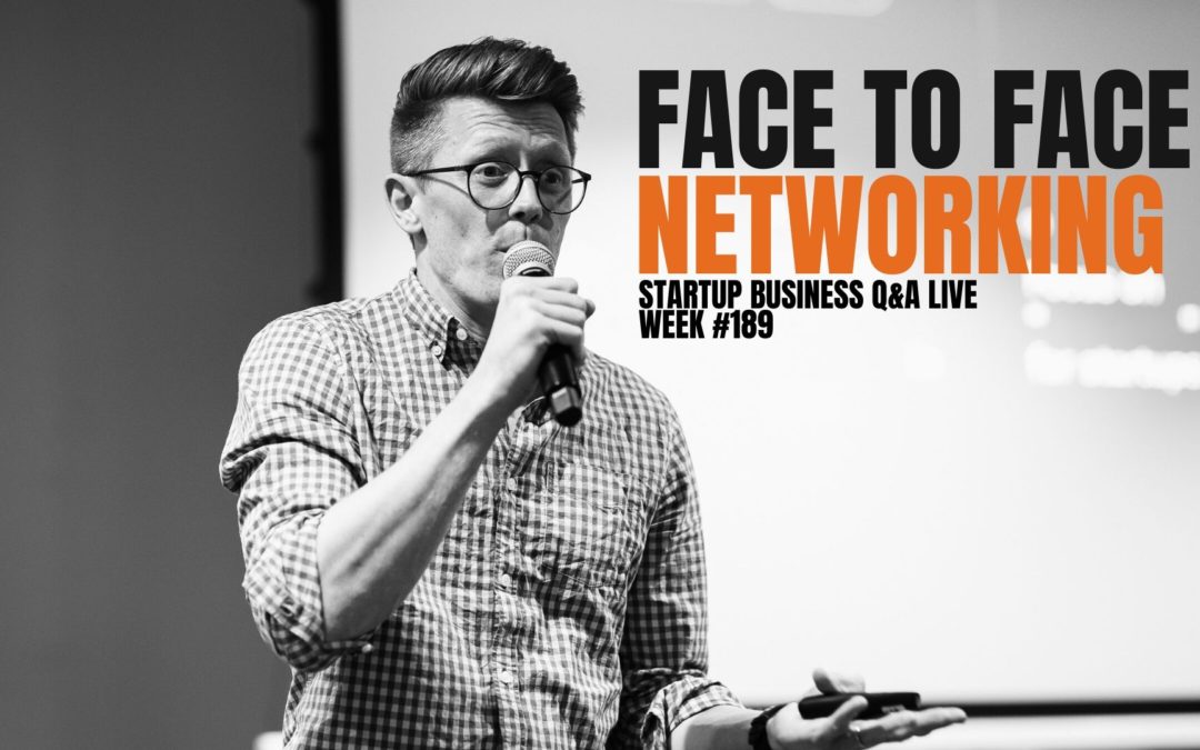 Face to Face Networking – Startup Business Q&A LIVE: Week #189