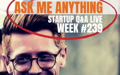 Ask Me Anything Part IV – Startup Q&A LIVE: Week #239