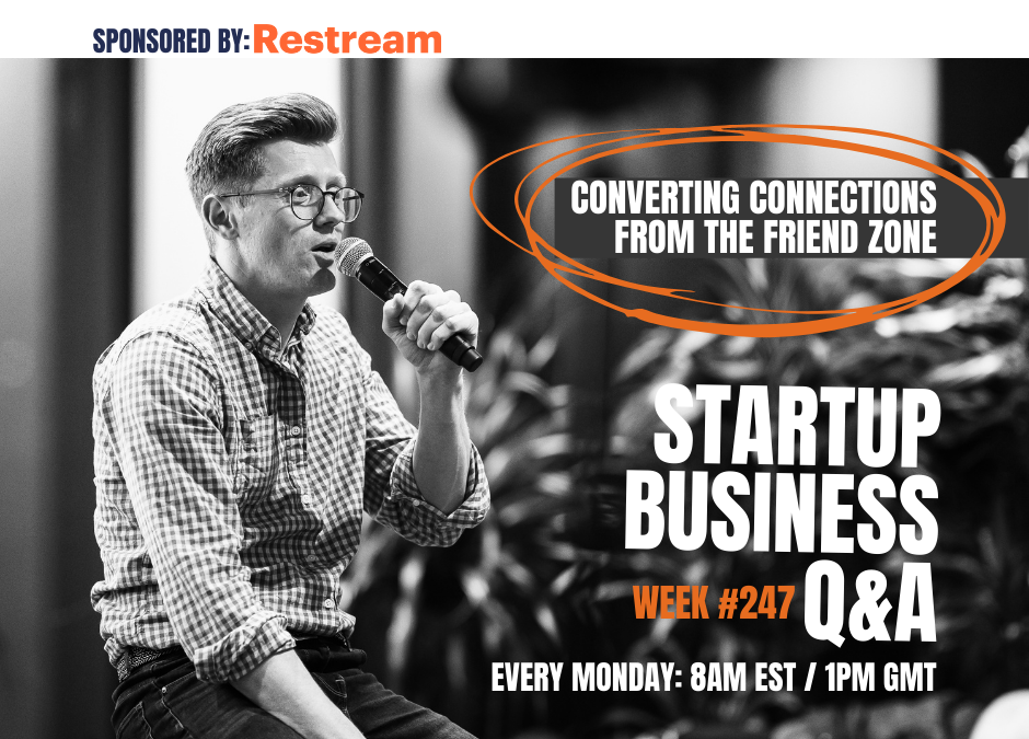 Turning Friend Zoners into Clients – Startup Q&A Live: Week #247