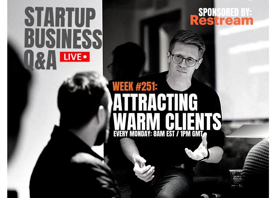 How to Attract Warm Business – Startup Q&A Live: Week #251